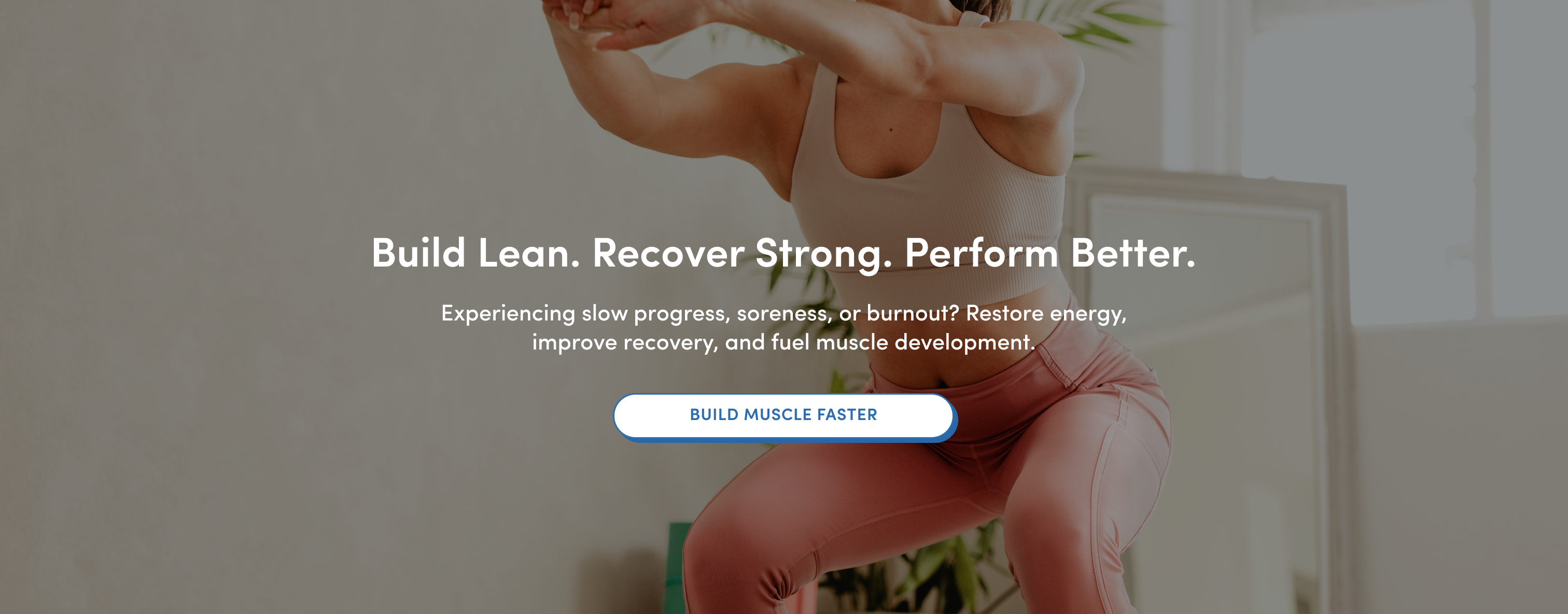 A woman in athletic wear exercises indoors; only her midsection and legs are visible. Overlaid text says, Build Lean. Recover Strong. Perform Better, with a button labeled Build Muscle Faster.